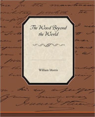 Title: The Wood Beyond the World, Author: William Morris MD