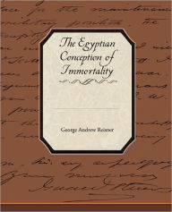 Title: The Egyptian Conception of Immortality, Author: George Andrew Reisner