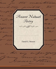 Title: Ancient Nahuatl Poetry, Author: Daniel G Brinton