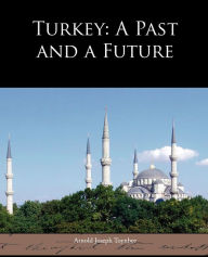 Title: Turkey: A Past and a Future, Author: Arnold Joseph Toynbee