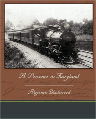 Title: A Prisoner in Fairyland, Author: Algernon Blackwood