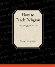 Title: How to Teach Religion, Author: George Herbert Betts