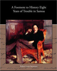 Title: A Footnote to History Eight Years of Trouble in Samoa, Author: Robert Louis Stevenson