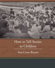 Title: How to Tell Stories to Children, Author: Sara Cone Bryant