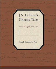 Title: J.S. Le Fanu S Ghostly Tales, Author: Joseph Sheridan Le Fanu