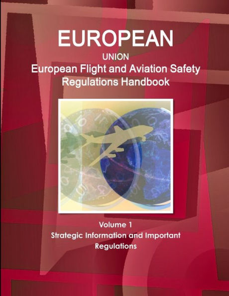 EU: European Flight and Aviation Safety Regulations Handbook Volume 1 Strategic Information and Important Regulations