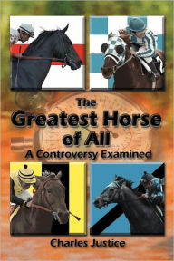 Title: The Greatest Horse of All: A Controversy Examined, Author: Charles Justice