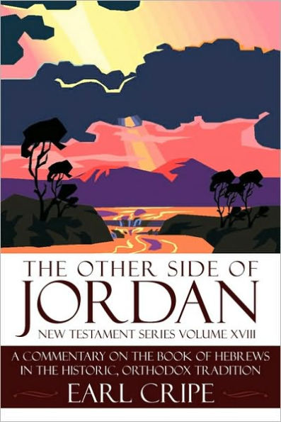The Other Side of Jordan: A Commentary on the Book of Hebrews in the Historic, Orthodox Tradition: New Testament Series Volume XVIII