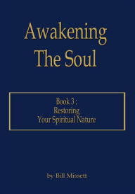 Title: Awakening The Soul: Book 3: Restoring Your Spiritual Nature, Author: Bill Missett