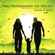 Title: Who Programmed the Species?: The Theory of Scientific Coincidence, Author: Crosby H Barns