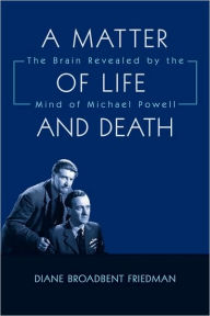 Title: A Matter of Life and Death: The Brain Revealed by the Mind of Michael Powell, Author: Diane Broadbent Friedman