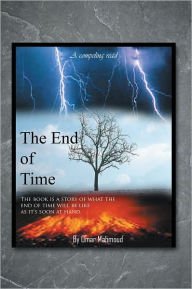 Title: The End of Time: The book is a story of what the end of time will be like as it's soon at hand., Author: Omar Mahmoud