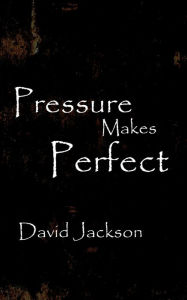 Title: Pressure Makes Perfect, Author: David Jackson