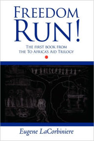 Title: Freedom Run!: The First Book from the to Africa's Aid Trilogy, Author: Eugene Lacorbiniere