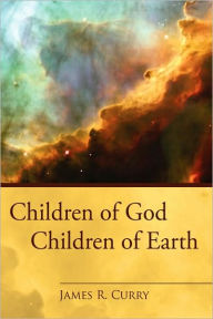 Title: Children of God Children of Earth, Author: James R Curry