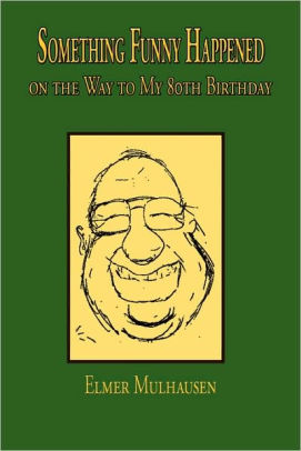 Something Funny Happened On The Way To My 80th Birthday By Elmer Mulhausen Paperback Barnes Noble