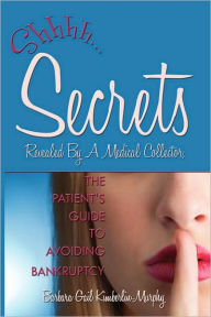 Title: Secrets Revealed By A Medical Collector, The Patient's Guide to Avoiding Bankruptcy, Author: Barbara Gail Kimberlin-Murphy