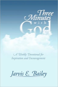 Title: Three Minutes with God: A Weekly Devotional for Inspiration and Encouragement, Author: Jarvis E Bailey