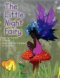 Title: The Little Night Fairy: Written and Illustrated by Taj Bell Graphic Design and Co-Illustration by Lisa, Author: Taj Bell