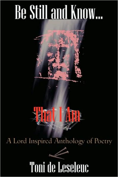 Be Still and Know That I Am: A Lord inspired Anthology of Poetry