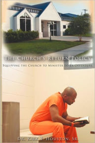 Title: The Church's Return Policy: Equipping the Church to Minister to Ex-Offenders, Author: Kirk Houston