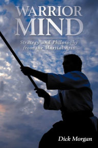 Title: Warrior Mind: Strategy and Philosophy from the Martial Arts, Author: Dick Morgan