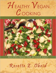 Title: Healthy Vegan Cooking: Recipes from the Middle East, Author: Rosette Z Obeid