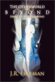 Title: The Otherworld and Beyond: Series I, A New Beginning, Author: J R Freeman