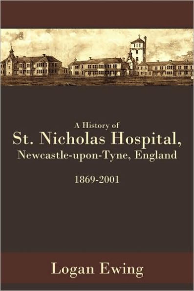 A History of St. Nicholas Hospital, Newcastle-Upon-Tyne, England 1869-2001