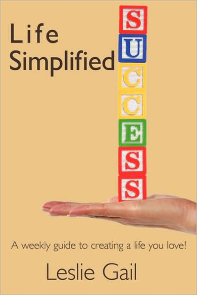 Life Simplified: A weekly guide to creating a life you love!
