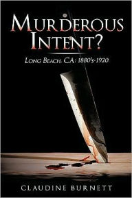 Title: Murderous Intent?: Long Beach, CA: 1880's-1920, Author: Claudine Burnett