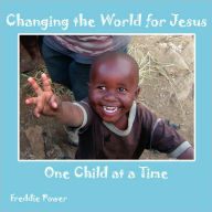 Title: Changing the World for Jesus One Child at a Time, Author: Freddie Power