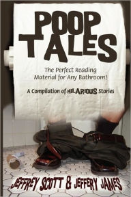 Title: Poop Tales: The Perfect Reading Material for Any Bathroom A Compilation of Hilarious Stories, Author: Jeffrey Scott