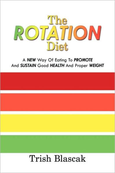 The ROTATION Diet: A New Way Of Eating To Promote And Sustain Good Health And Proper Weight