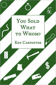 Title: You Sold What to Whom?, Author: Ken Carpenter