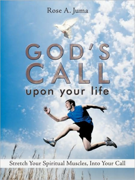 God's Call Upon Your Life: Stretch Your Spiritual Muscles, Into Your Call