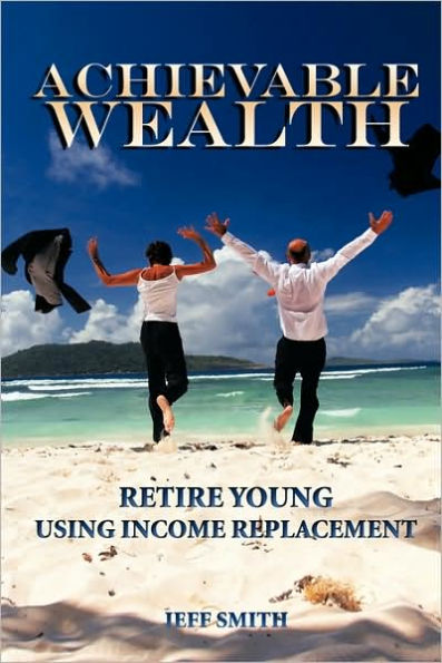 Achievable Wealth: Retire Young Using Income Replacement