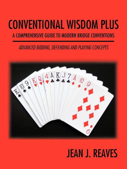 Conventional Wisdom Plus a Comprehensive Guide to Modern Bridge Conventions: Advanced Bidding, Defending and Playing Concepts