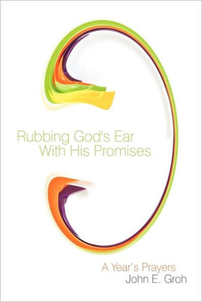 Rubbing God's Ear With His Promises: A Year's Prayers