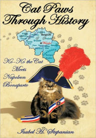 Title: Cat Paws Through History: Ko-Ko the Cat Meets Napoleon Bonaparte, Author: Isabel H Stepanian