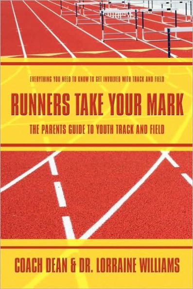 Runners Take Your Mark: The Parents' Guide to Youth Track and Field: Everything You Need to Know to Get Involved with Track and Field