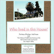 Title: Who lived in this House?: The Story of the Byer / Nail House and the History of California Farming in the East Contra Costa County and San Joaquin Valley, Author: Virginia Karlberg