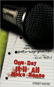 Title: One Day It'll All Make Sense: Street Poetry, Author: Poetical Ra'ed Poetical