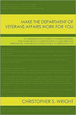 Make the Department of Veterans Affairs Work for You: A Comprehensive Guide to Understanding the VA Disability Compensation Claims Process Written by a Disabled Veteran for E-1s Through O-10s