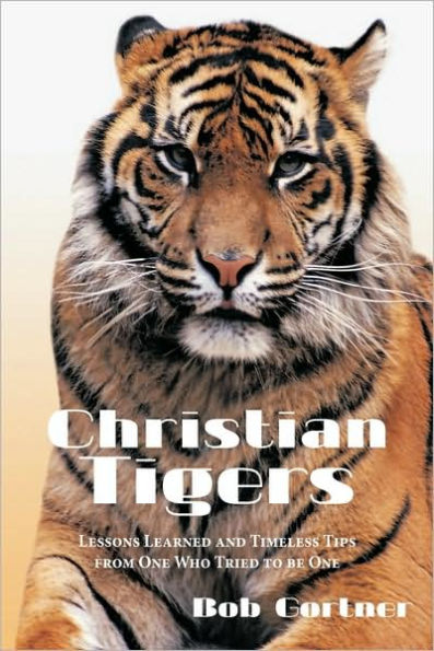 Christian Tigers: Lessons Learned and Timeless Tips from One Who Tried to be