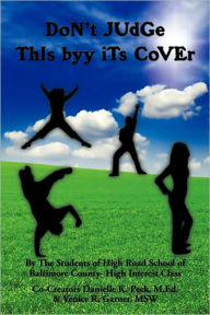 Title: DoN't JUdGe ThIs byy iTs CoVEr: By The Students of High Road School of Baltimore County- High Interest Class, Author: M Ed Danielle K Peck