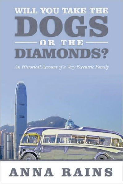 Will You Take the Dogs or the Diamonds?: An Historical Account of a Very Eccentric Family