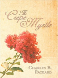 Title: The Crepe Myrtle, Author: Charles B. Packard