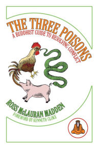 Title: The Three Poisons: A Buddhist Guide to Resolving Conflict, Author: Ross McLauran Madden