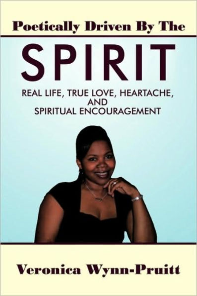 Poetically Driven By The Spirit: Real Life, True Love, Heartache, and Spiritual Encouragement